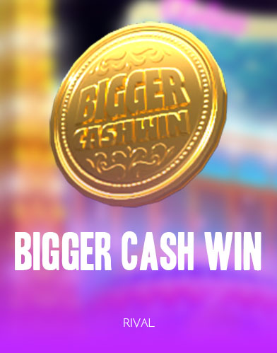 Bigger Cash Win